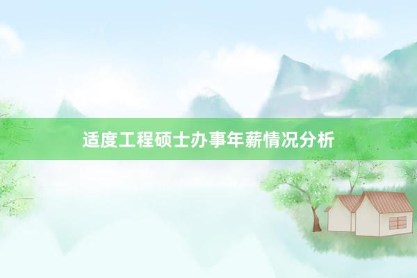 适度工程硕士办事年薪情况分析